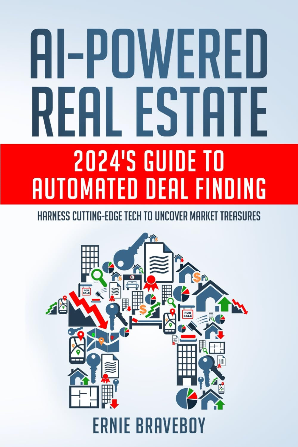 Ai-Powered Real Estate: 2024'S Guide to Automated Deal Finding: Harness Cutting-Edge Tech to Uncover Market Treasures