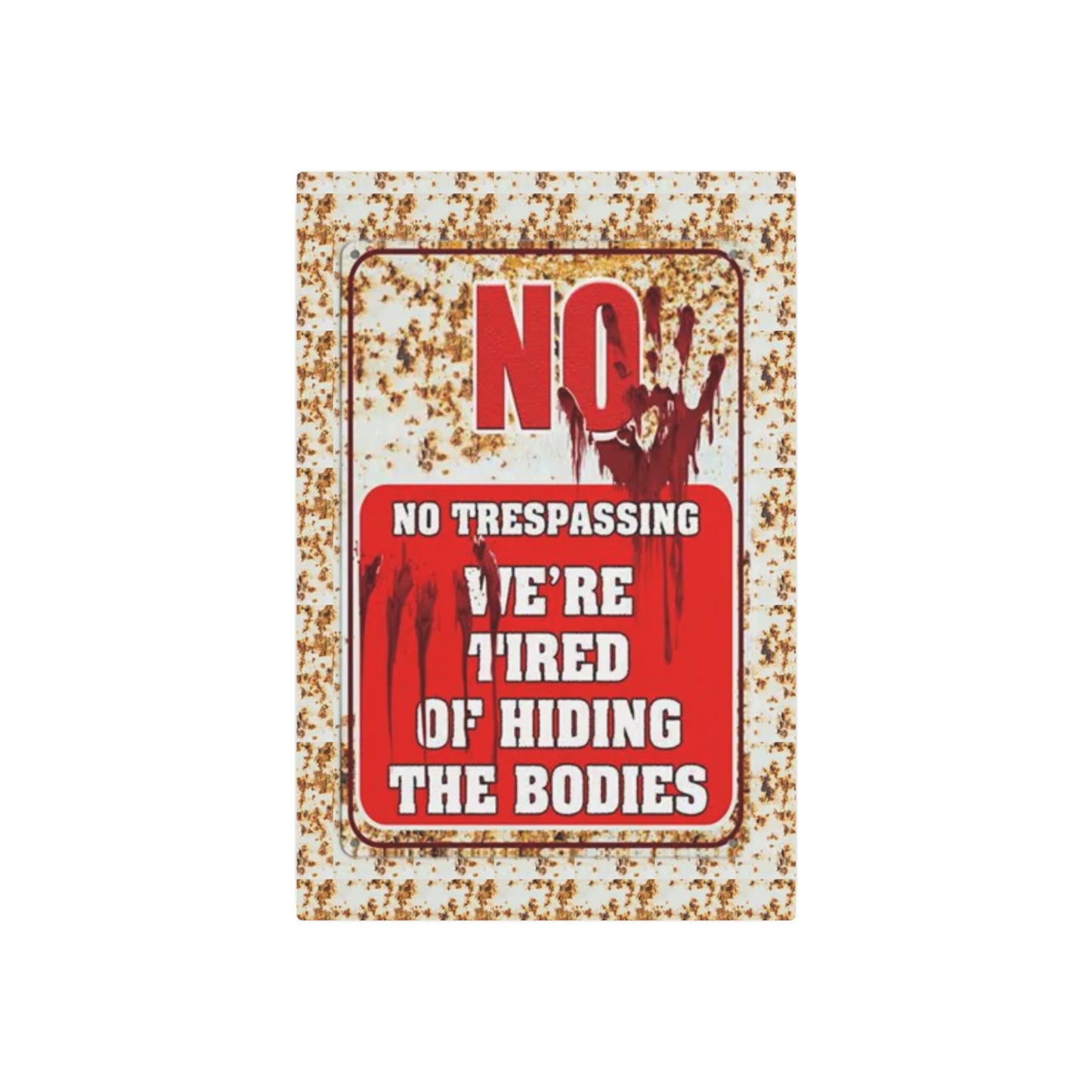 NO TRESPASSING WE'RE TIRED OF HIDING THE BODIES Metal Art Sign Metal Art Sign