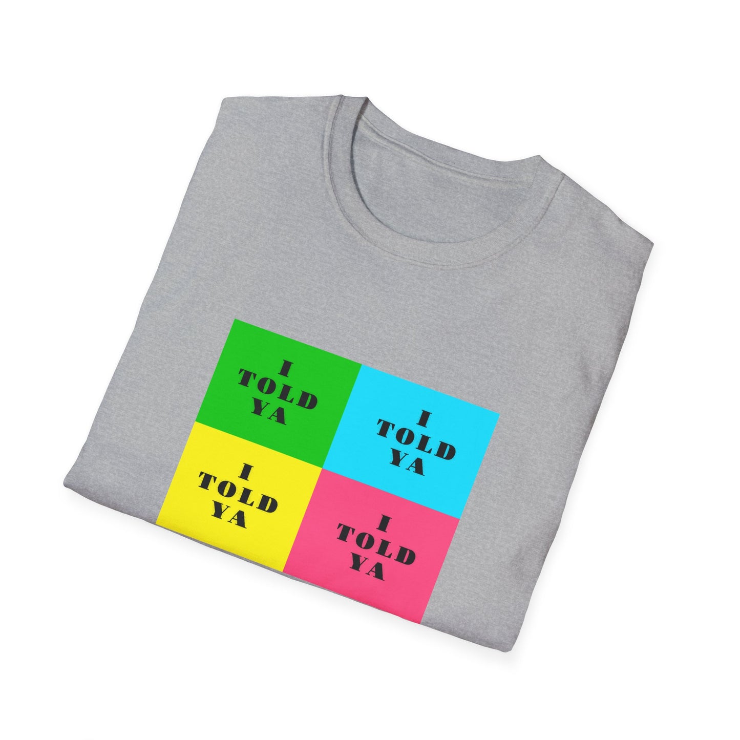 I TOLD YA Unisex Softstyle T-Shirt Unisex Softstyle T-Shirt