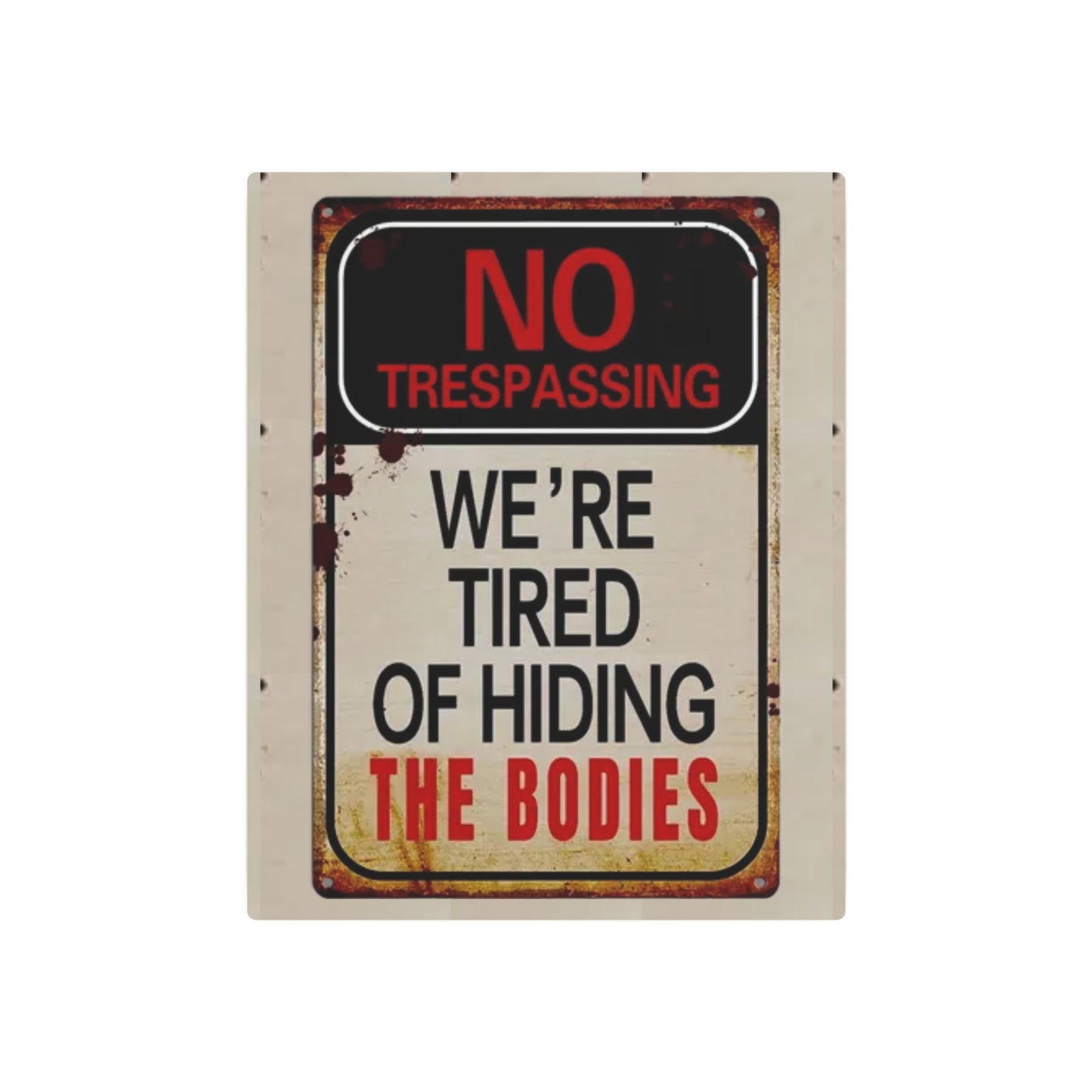 NO TRESPASSING WE'RE TIRED OF HIDING THE BODIES Metal Art Sign