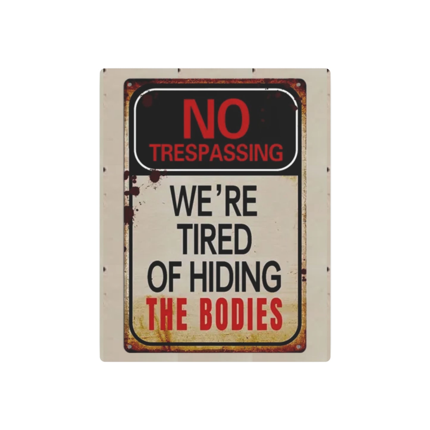NO TRESPASSING WE'RE TIRED OF HIDING THE BODIES Metal Art Sign