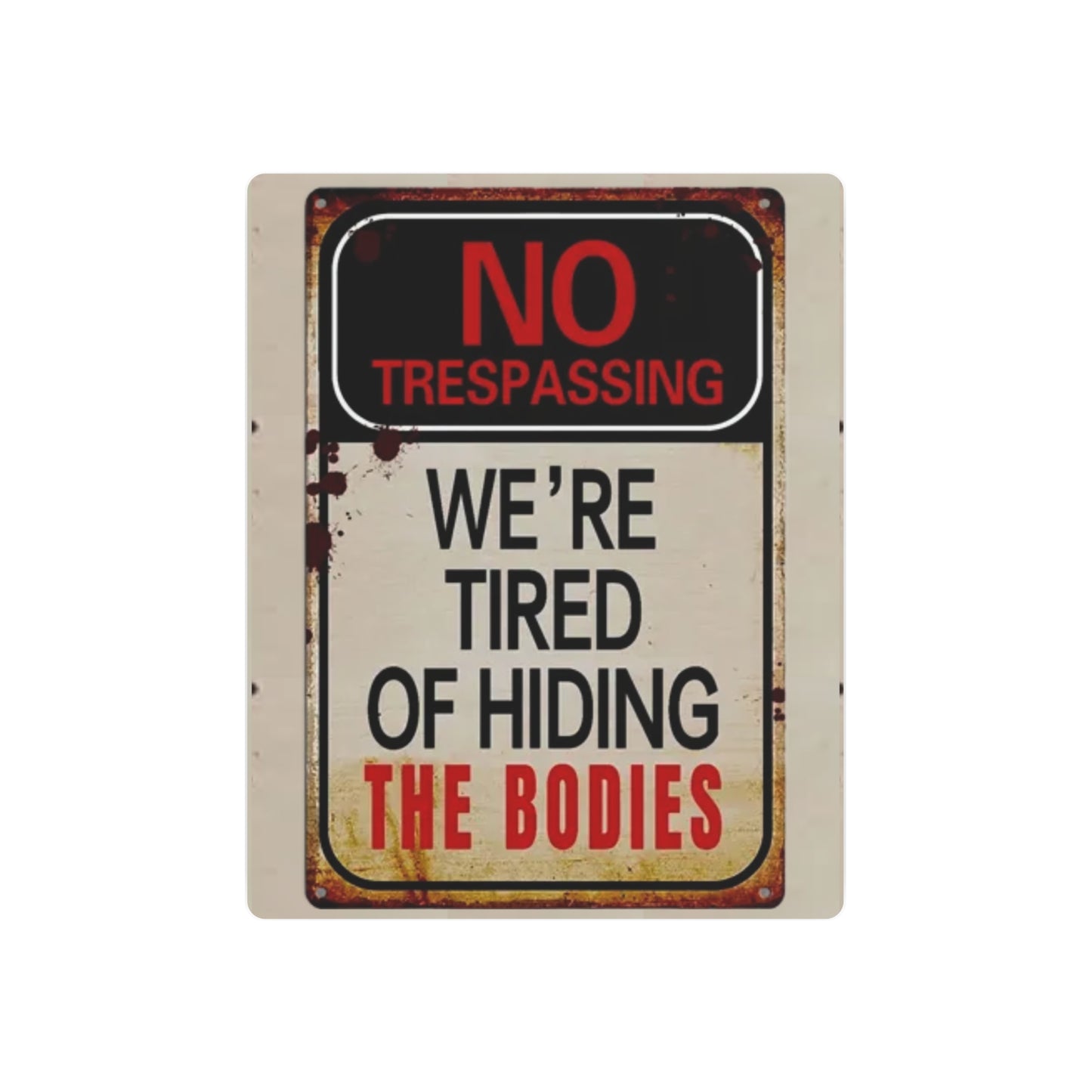 NO TRESPASSING WE'RE TIRED OF HIDING THE BODIES Metal Art Sign