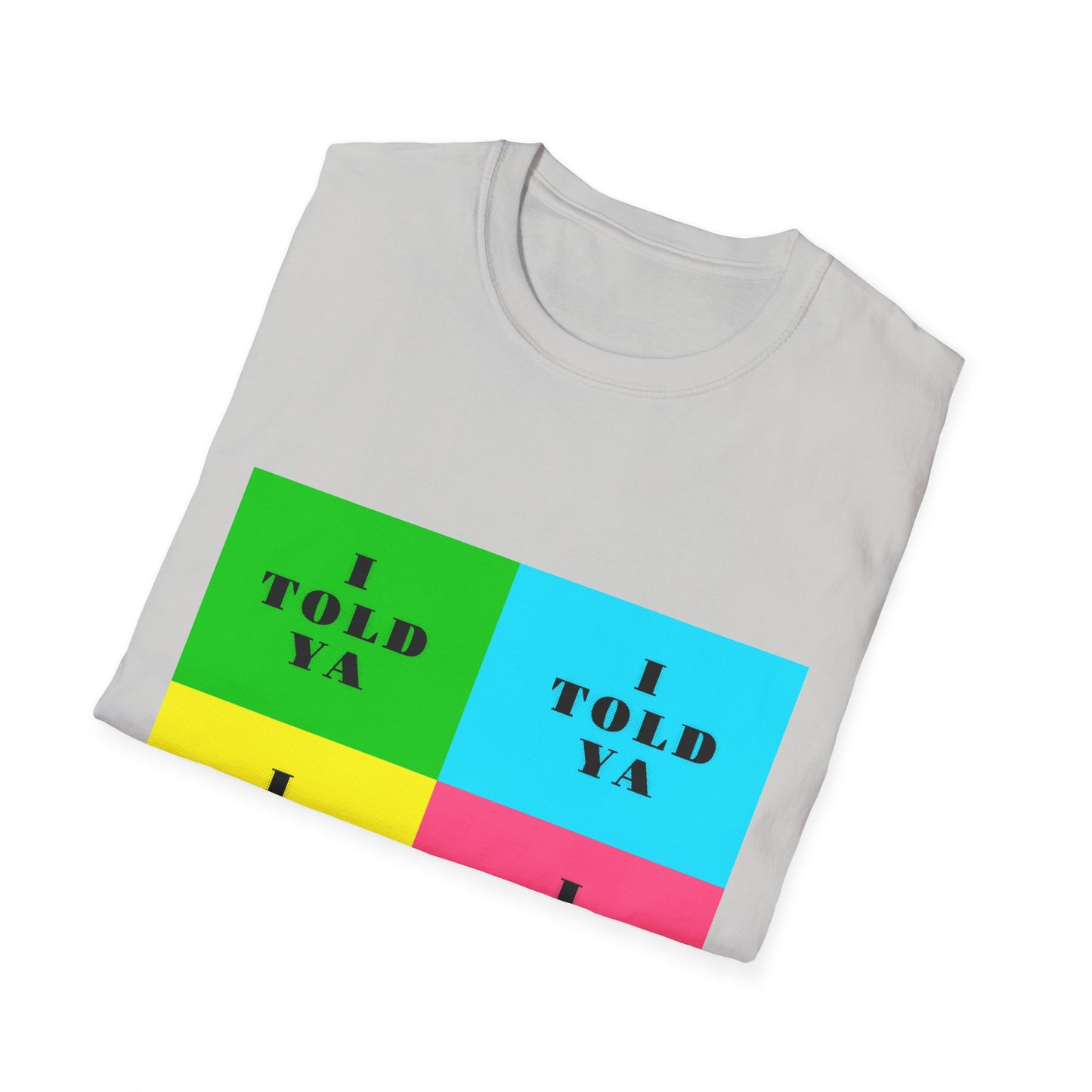 I TOLD YA Unisex Softstyle T-Shirt Unisex Softstyle T-Shirt