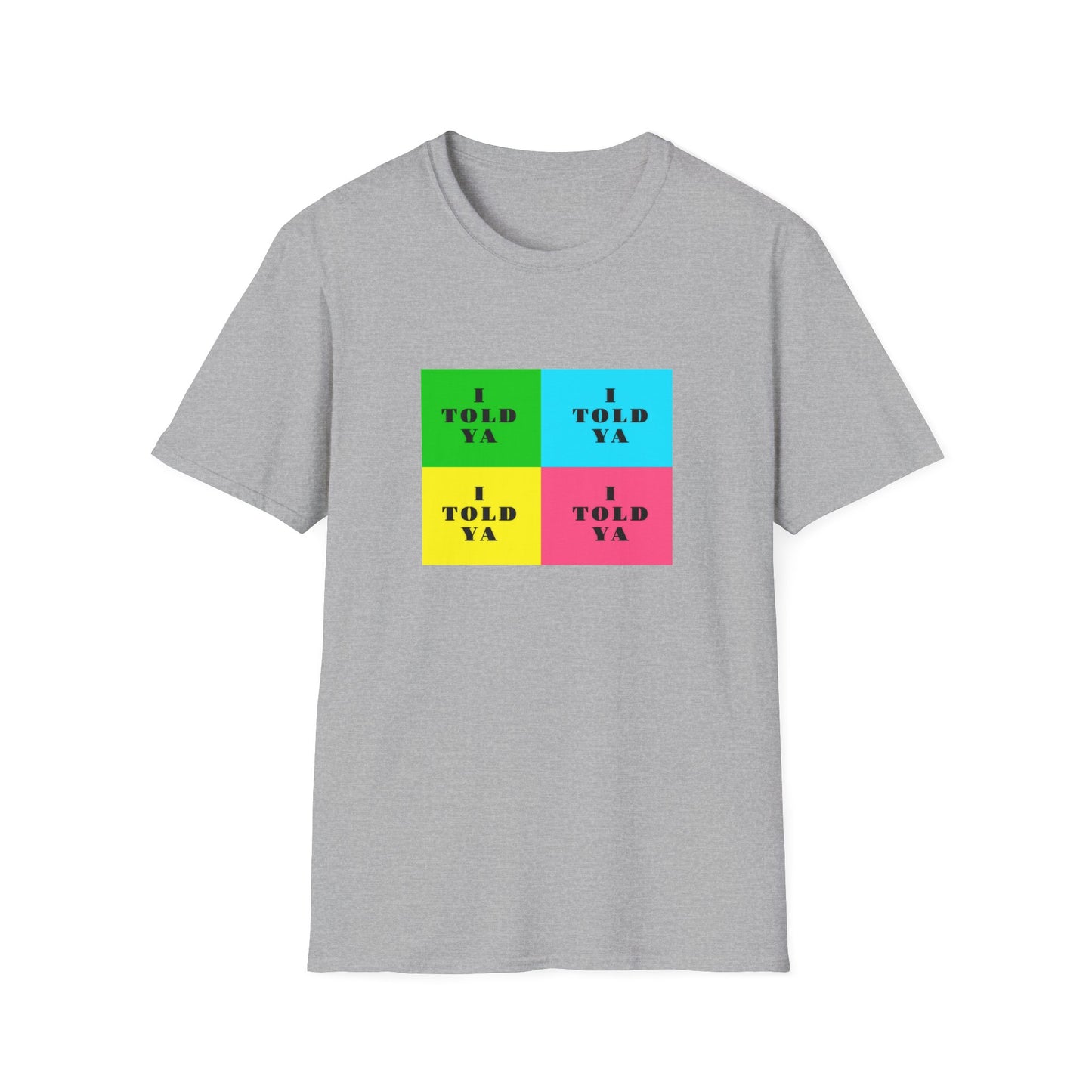 I TOLD YA Unisex Softstyle T-Shirt Unisex Softstyle T-Shirt