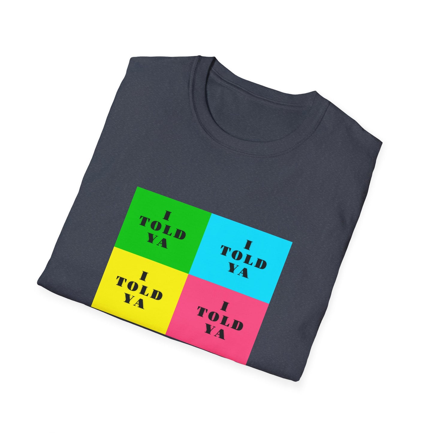 I TOLD YA Unisex Softstyle T-Shirt Unisex Softstyle T-Shirt