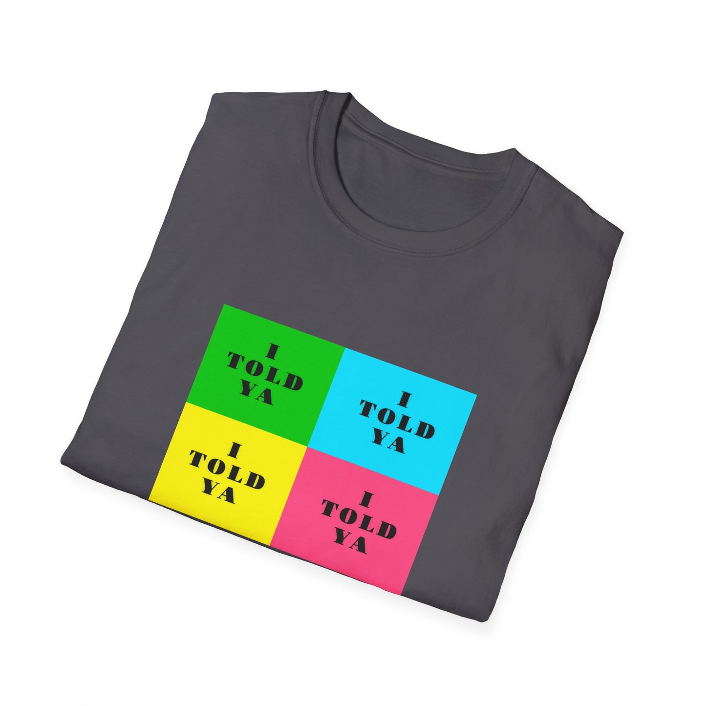 I TOLD YA Unisex Softstyle T-Shirt Unisex Softstyle T-Shirt