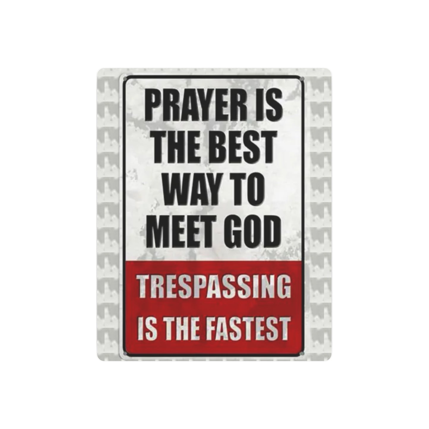 PRAYER IS THE BEST WAY TO MEET GOD TRESPASSING IS THE FASTEST Metal Art Sign