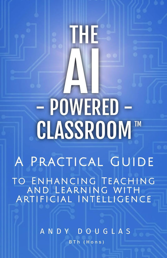 The Ai-Powered Classroom: a Practical Guide to Enhancing Teaching and Learning with Artificial Intelligence (The Ai-Powered Classroom Series)