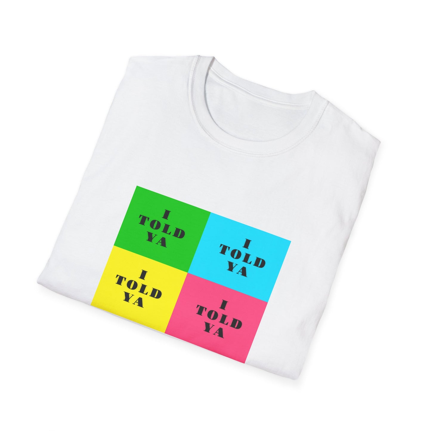 I TOLD YA Unisex Softstyle T-Shirt Unisex Softstyle T-Shirt