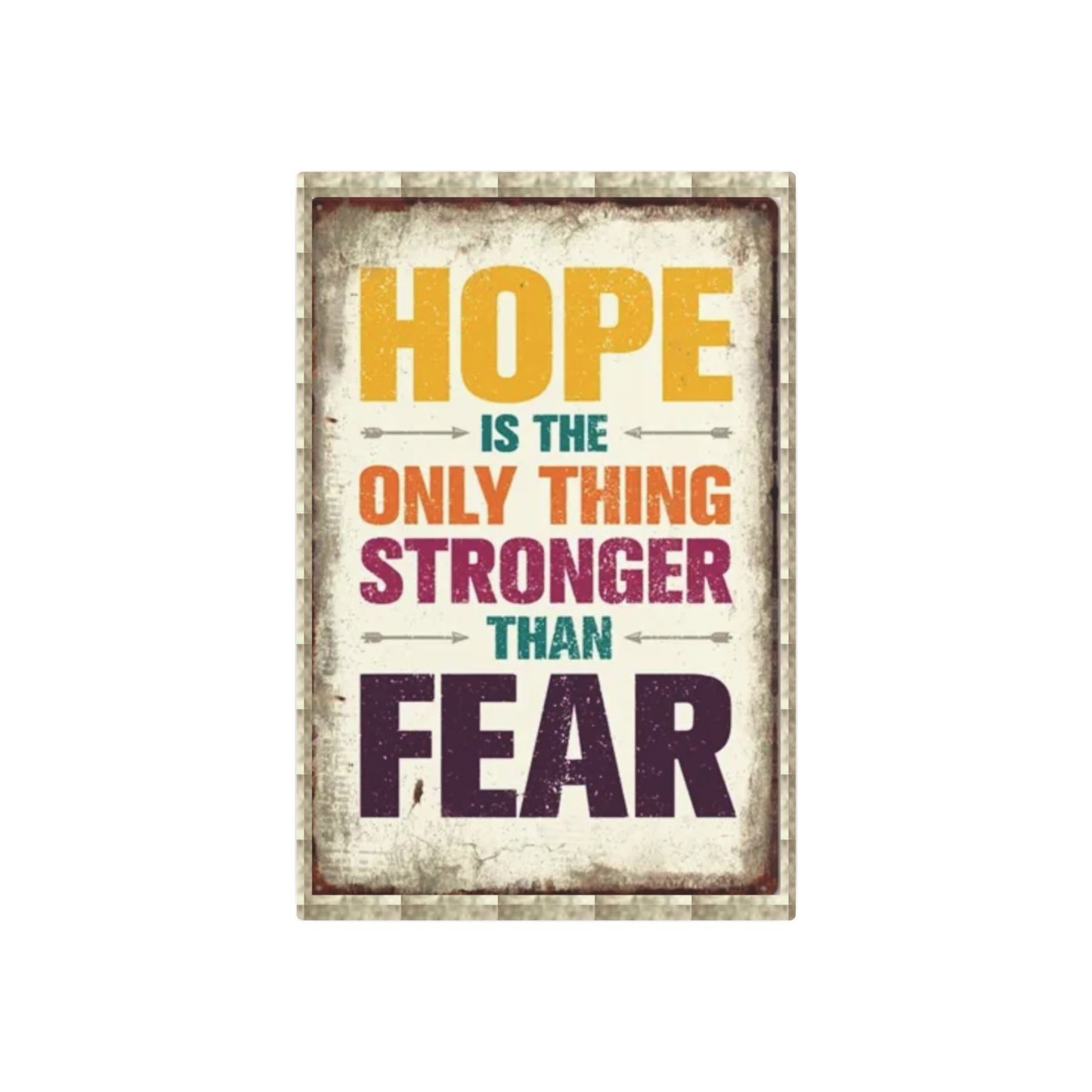 HOPE IS THE ONLY THING STROGER THAN FEAR Metal Art Sign