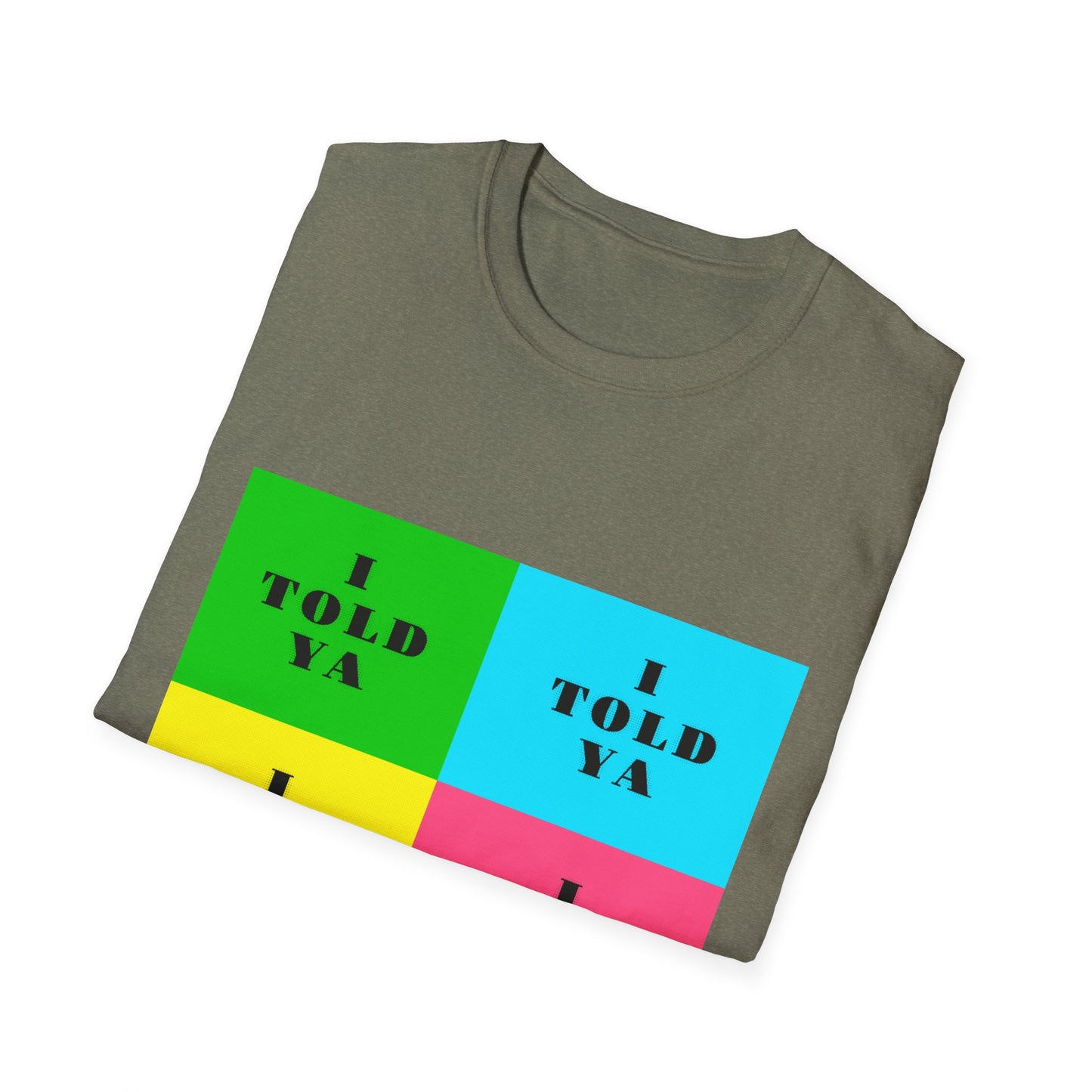 I TOLD YA Unisex Softstyle T-Shirt Unisex Softstyle T-Shirt