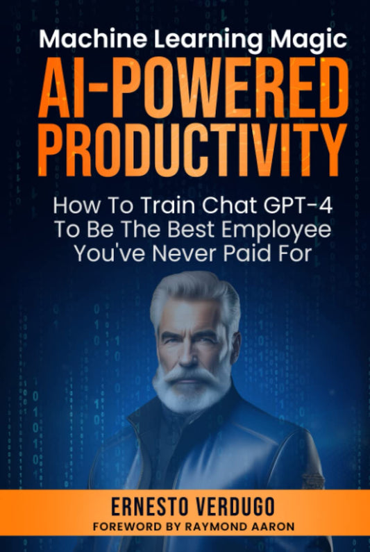 AI-POWERED PRODUCTIVITY: Machine Learning Magic!: How to Train Chatgpt-4 to Be the Best Employee You'Ve Never Paid for (LLM Books AI)
