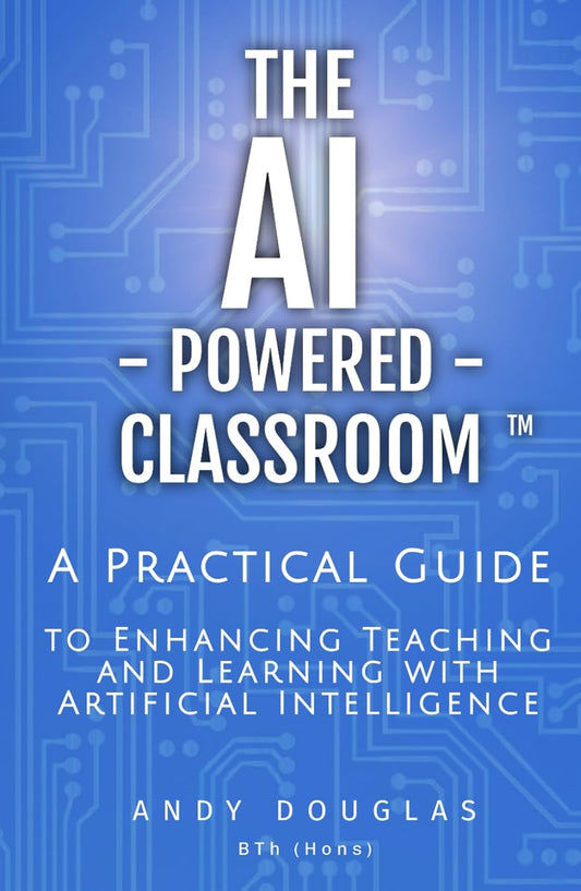 The Ai-Powered Classroom: a Practical Guide to Enhancing Teaching and Learning with Artificial Intelligence (The Ai-Powered Classroom Series)
